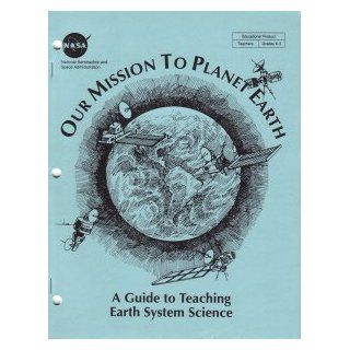 Our mission to planet earth a guide to teaching Earth system science (SuDoc NAS 1.19:292): NASA: Books