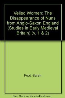 Veiled Women: The Disappearance of Nuns from Anglo Saxon England (Studies in Early Medieval Britain) (v. 1 & 2): Sarah Foot: 9780754600510: Books