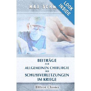 Beitrge zur allgemeinen Chirurgie der Schussverletzungen im Kriege (German Edition): Max Schmidt: 9780543723888: Books