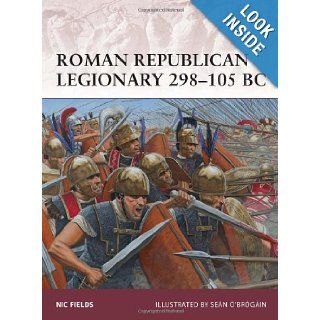 Roman Republican Legionary 298 105 BC (Warrior): Nic Fields, Sean O' Brogain: 9781849087810: Books