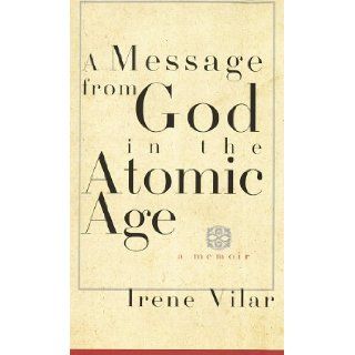 A Message from God in the Atomic Age: A Memoir: Irene Vilar: 9780679422815: Books