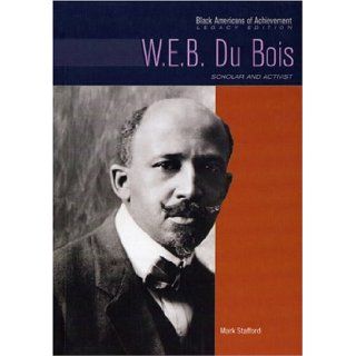 W. E. B. Du Bois: Scholar and Activist (Black Americans of Achievement): Mark Stafford, John Davenport, Heather Lehr Wagner: 9780791081587: Books