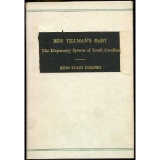 Ben Tillman's Baby: The Dispensary System of South Carolina, 1892 1915: John Evans Eubanks: Books