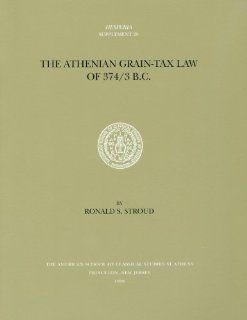 The Athenian Grain Tax Law of 374 373 B.C. (Hesperia Supplement) (9780876615294): Ronald S. Stroud: Books