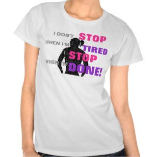 I don't stop when I'm tired, I stop when I'm done T shirts