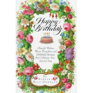 Happy Birthday : Cheerful Wishes, Warm Thoughts, and Delightful Recipes That Celebrate Your Special Day: Barbara Milo Ohrbach: 9780517586259: Books