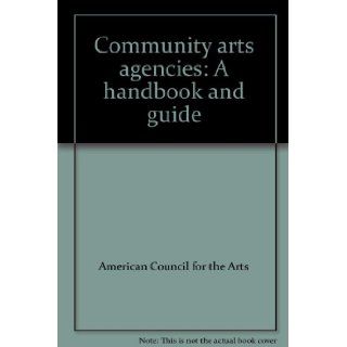 Community arts agencies: A handbook and guide: American Council for the Arts: 9780915400089: Books