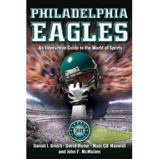 PHILADELPHIA EAGLES: An Interactive Guide to the World of Sports (Sports by the Numbers): Daniel J. Brush, David Horne, Marc CB Maxwell, John F. McMullen: 9781932714500: Books