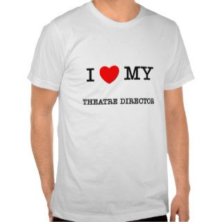 I Love My THEATRE DIRECTOR T shirts