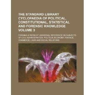 The Standard library cyclopaedia of political, constitutional, statistical and forensic knowledge Volume 3; Forming a work of universal reference onfinance, commerce, laws and social relations: Books Group: 9781130868968: Books