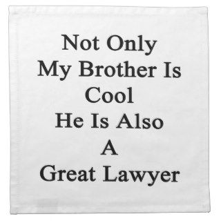 Not Only My Brother Is Cool He Is Also A Great Law Napkins