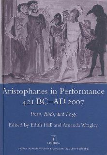 Aristophanes in Performance 421BC AD2007: Peace, Birds and Frogs (Legenda Main Series) (9781904350613): Edith Hall, Amanda Wrigley: Books