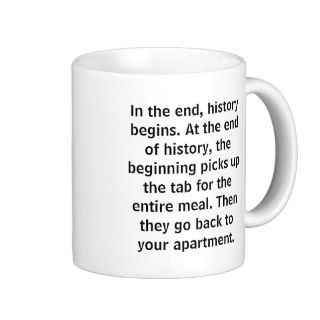 In the end, history begins. At the end of histoCoffee Mugs