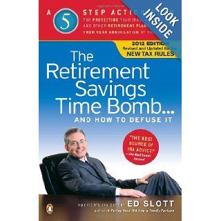 The Retirement Savings Time Bomb . . . and How to Defuse It: A Five Step Action Plan for Protecting Your IRAs, 401(k)s, and Other Retirement Plans from Near Annihilation by the Taxman: Ed Slott: 9780143120797: Books
