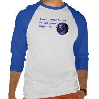I don't want to live on this planet anymore tees