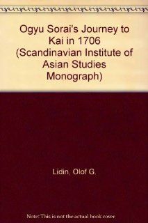 Ogyu Sorai's Journey To Kai in 1706 (Scandinavian Institute of Asian Studies Monograph Series No 48) Olof G. Lidin 9780700701582 Books