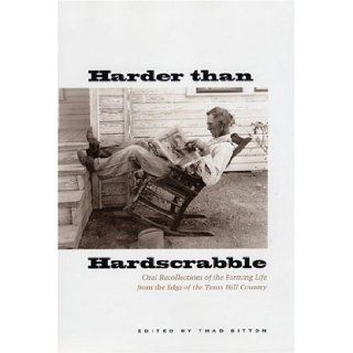 Harder than Hardscrabble: Oral Recollections of the Farming Life from the Edge of the Texas Hill Country (Clifton and Shirley Caldwell Texas Heritage Series): Thad Sitton: 9780292702387: Books