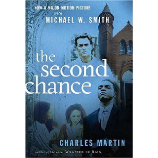 The Second Chance: The Novel of Michael W. Smith's Major Movie: Charles Martin: 9781595540706: Books