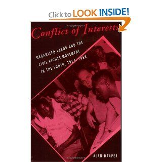 Conflict of Interests: Organized Labor and the Civil Rights Movement in the South, 1954 1968 (Cornell Studies in Industrial and Labor Relations): Alan Draper: 9780875463162: Books