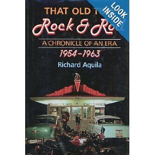 That Old Time Rock & Roll: A Chronicle of an Era, 1954 1963: Richard Aquila: 9780028700823: Books