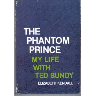 The Phantom Prince: My Life with Ted Bundy: Elizabeth Kendall: 9780914842705: Books