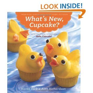 What's New, Cupcake?: Ingeniously Simple Designs for Every Occasion: Karen Tack, Alan Richardson: 9780547241814: Books