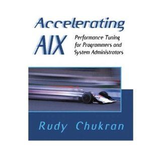 Accelerating AIX: Performance Tuning for Programmers and System Administrators (Paperback)   Common: By (author) Rudy Chukran: 0884575063123: Books