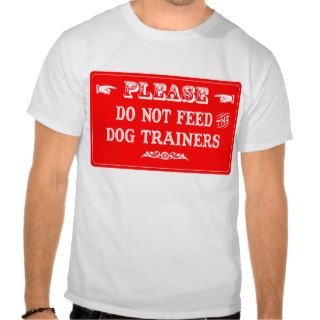Do Not Feed The Dog Trainers Tee Shirts