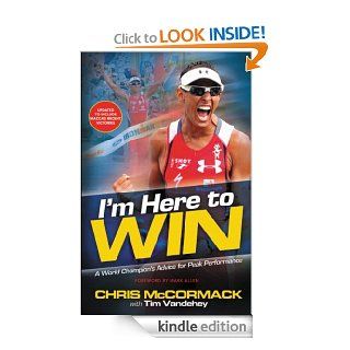 I'm Here To Win: A World Champion's Advice for Peak Performance eBook: Chris McCormack, Tim Vandehey: Kindle Store