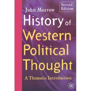 History of Western Political Thought: A Thematic Introduction, Second Edition: John Morrow: 9781403935342: Books