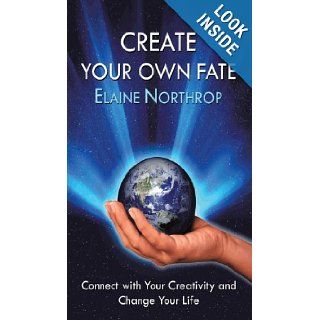 Create Your Own Fate: Connect with Your Creativity and Change Your Life: Elaine Northrop: 9781452091853: Books
