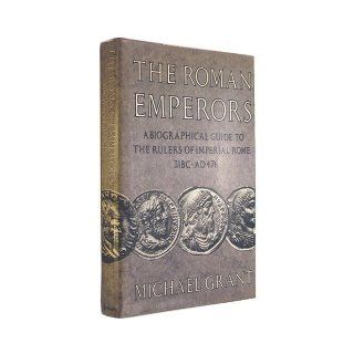 The Roman Emperors: A Biographical Guide to the Rulers of Imperial Rome 31 BC AD 476: Michael Grant: 9780684183886: Books