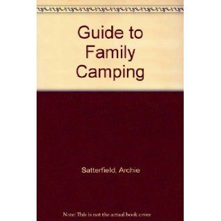 Guide to Family Camping Archie Satterfield, Eddie Bauer 9780201077766 Books