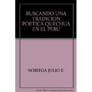 BUSCANDO UNA TRADICION POETICA QUECHUA EN EL PERU: NORIEGA JULIO E.: 9780935501759: Books