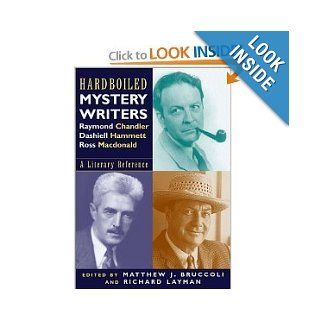 Hardboiled Mystery Writers: Raymond Chandler, Dashiell Hammett, Ross Macdonald: A Literary Reference: Matthew J. Bruccoli, Richard Layman: Books