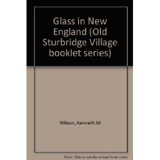 Glass in New England (Old Sturbridge Village booklet series): Kenneth M Wilson: Books
