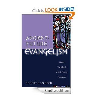 Ancient Future Evangelism (Ancient Future): Making Your Church a Faith Forming Community eBook: Robert E. Webber: Kindle Store
