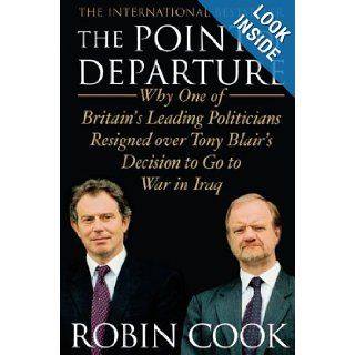 The Point of Departure Why One of Britain's Leading Politicians Resigned over Tony Blair's Decision to Go to War in Iraq Robin Cook 9781416578314 Books