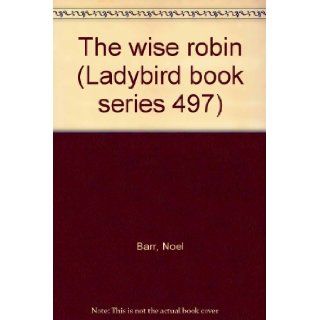 The wise robin (Ladybird book series 497): NOEL BARR: Books