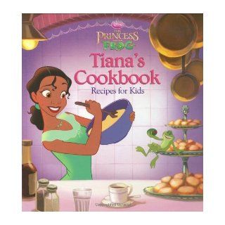 The Princess and the Frog: Tiana's Cookbook: Recipes for Kids (Disney Princess: the Princess and the Frog) (Hardcover): Cindy Littlefield (Editor): Books