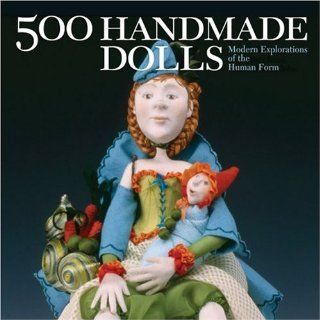 500 Handmade Dolls: Modern Explorations of the Human Form (500 Series): Lark Books: 9781579908676: Books