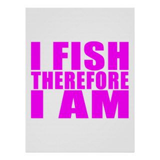 Funny Girl Fishing Quotes  : I Fish Therefore I am Print