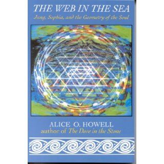 The Web in the Sea: Jung, Sophia, and the Geometry of the Soul: Alice O. Howell: 9780835606882: Books