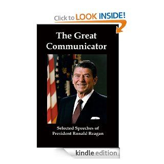 The Great Communicator Selected Speeches from President Ronald Reagan eBook Ronald Reagan, Lenny Flank Kindle Store