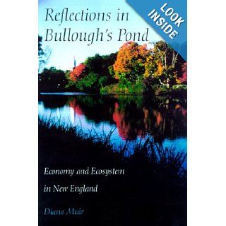 Reflections in Bullough's Pond: Economy and Ecosystem in New England (Revisiting New England): Diana Muir: 9780874519099: Books