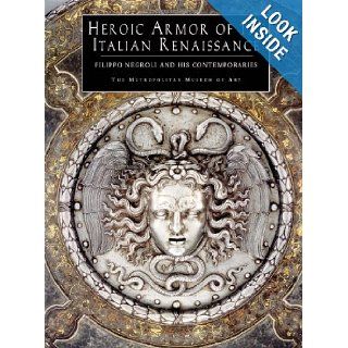 Heroic Armor of the Italian Renaissance Filippo Negroli and His Contemporaries: Stuart W. Pyhrr, Jose A. Godoy: 9780300086188: Books