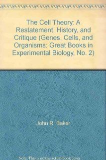 The Cell Theory: A Restatement, History, and Critique (Genes, Cells, and Organisms: Great Books in Experimental Biology, No. 2) (9780824013882): John R. Baker: Books