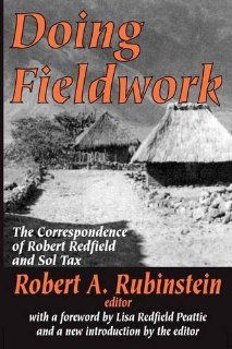 Doing Fieldwork The Correspondence of Robert Redfield and Sol Tax Robert A. Rubinstein, Lisa Redfield Peattie 9780765807359 Books