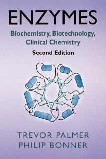 Enzymes, Second Edition: Biochemistry, Biotechnology, Clinical Chemistry: T Palmer, P L Bonner: 9781904275275: Books