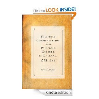 Political Communication and Political Culture in England, 1558 1688 eBook: Barbara Shapiro: Kindle Store